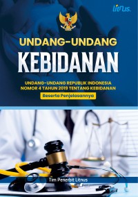 UNDANG-UNDANG KEBIDANAN: Undang-undang Republik Indonesia Nomor 4 Tahun 2019 Tentang Kebidanan Beserta Penjelasannya