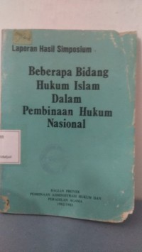 LAPORAN HASIL SIMPOSIUM: BEBERAPA BIDANG HUKUM ISLAM DALAM PEMBINAAN HUKUM NASIONAL