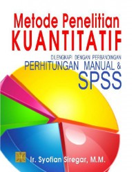 METODE PENELITIAN KUANTITATIF: Dilengkapi Perbandingan Perhitungan Manual & SPSS