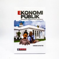 Ekonomi Publik : Konsep & Implementasi Kebijakan, Edisi 1, Cetakan 1