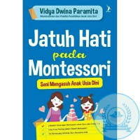 Jatuh Hati Pada Montessori : Seni Mengasuh Anak Usia Dini