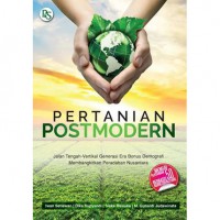 Pertanian Postmodern : Jalan Tengah - Vertikal Generasi Era Bonus Demografi Membangkitkan Peradaban Nusantara, Cetakan 1