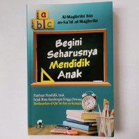 Begini Seharusnya Mendidik Anak : Panduan Mendidik Anak Sejak Masa Kandungan hingga Dewasa Berdasarkan al-Qur'an dan as-Sunnah