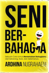 Seni Ber-Bahagia : Sebuah Cara Untuk Menemukan Bahagiamu dari Sekarang, Esok, dan Selamanya