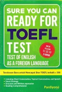 Sure You Can! Ready For Toefl Test: Terobosan Baru untuk Mencapai Skor TOEFL Terbaik yang Ditargetkan