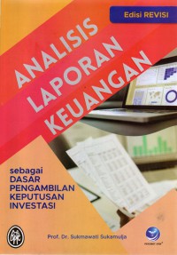 Analisis Laporan Keuangan: Sebagai Dasar Pengambilan Keputusan Investasi (Edisi Revisi)