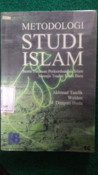 Metodologi Studi Islam
Suatu Tinjauan Perkembangan Islam Menuju Tradisi Islam Baru