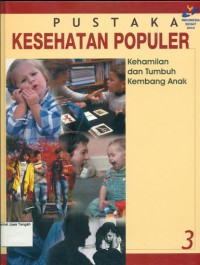 Pustaka Kesehatan Populer 3 : Kehamilan Dan Tumbuh Kembang Anak