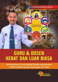 Guru & Dosen Hebat dan Luar Biasa: Mentrasformasi Diri Anda Menjadi Pendidik yang Berkarekter, Kreatif, Produktif, Inspiratif, Menyenangkan, dan Sukses