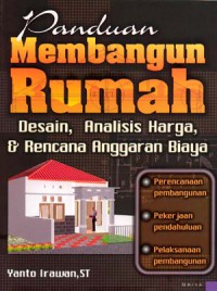 Panduan Membangun Rumah : Desain, Analisis Harga, & Rencana Anggaran Biaya