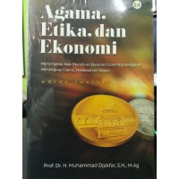 AGAMA, ETIKA, DAN EKONOMI: Menyingkap Akar Pemikiran Ekonomi Islam Kontemporer Menangkap Esensi, Menawarkan Solusi