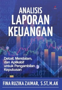 Analisis Laporan Keuangan: Detail, Mendalam dan Aplikatif untuk Pengambilan Keputusan