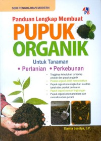 Panduan Lengkap Membuat Pupuk Organik: untuk Tanaman Pertanian dan Perkebunan