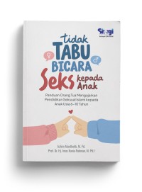 Tidak Tabu Bicara Seks Kepada Anak: Panduan Orang Tua Mengajarkan Pendidikan Seksual Islam Kepada Anak Usia 6-10 Tahun